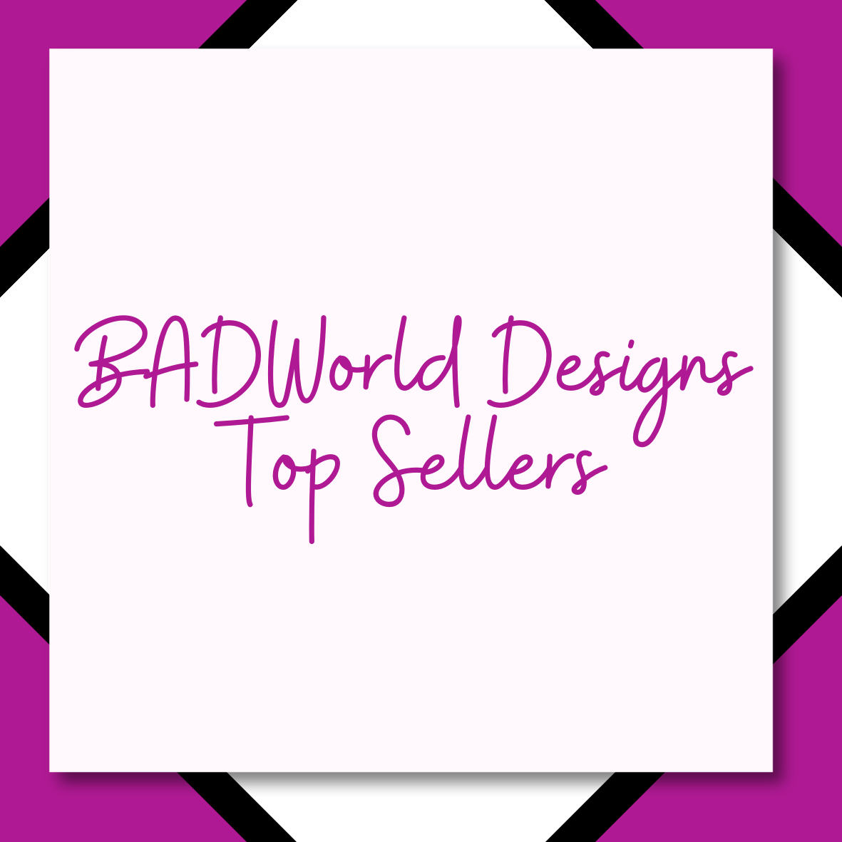 BADWorld Designs Top Sellers